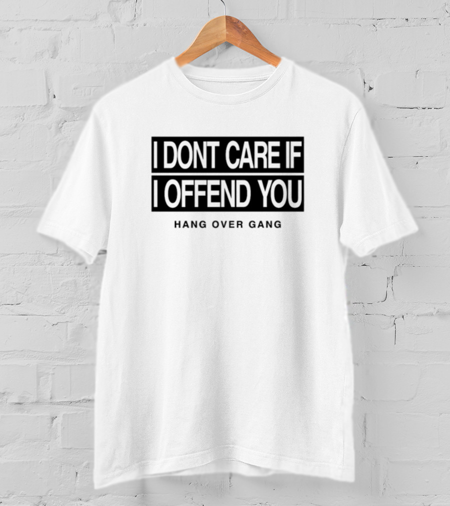 I Dont Care If I Offend You Hang Over Gang T-Shirt