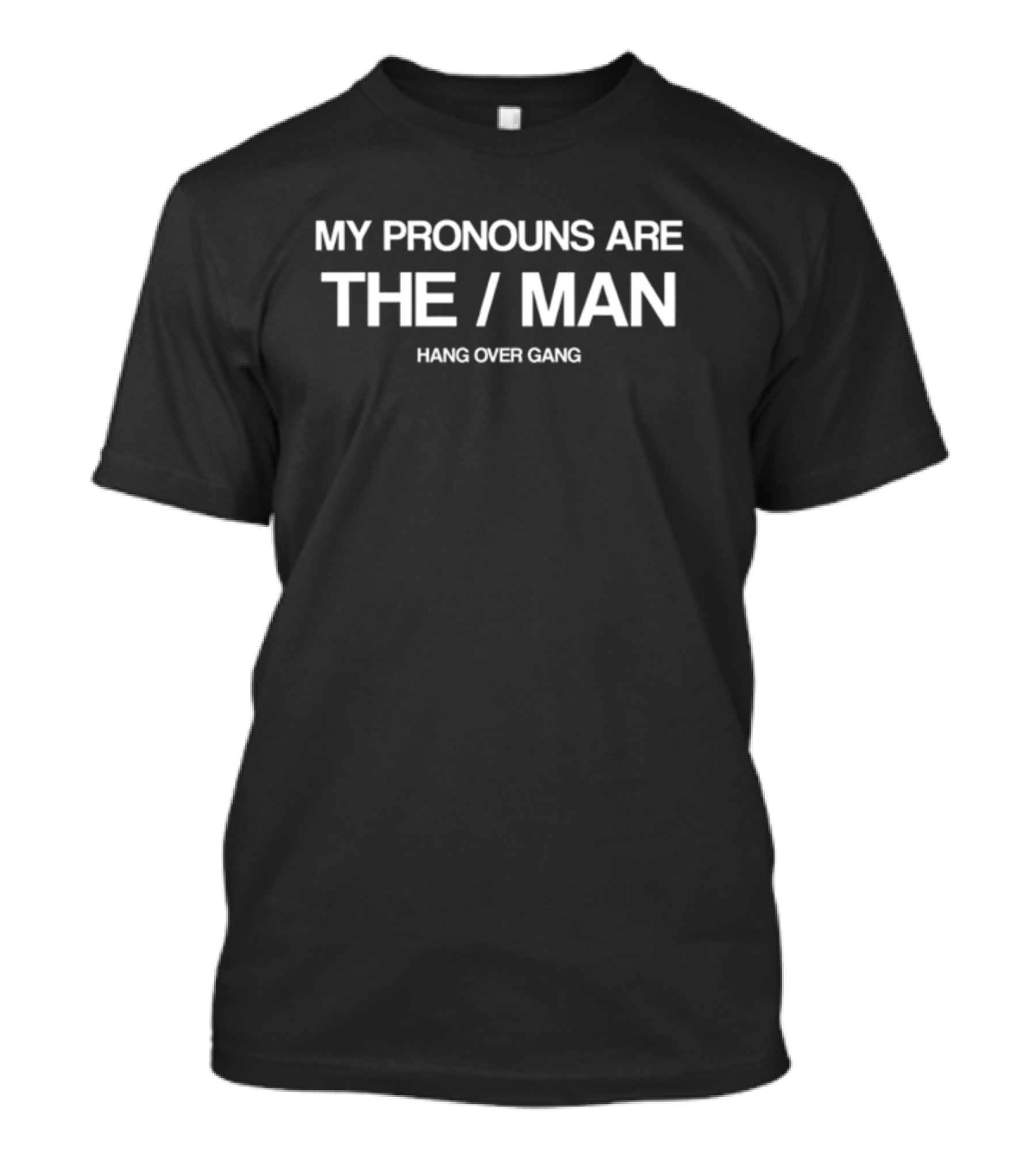 My Pronouns Are The Man Hangovergang Hang Over Gang T-Shirt