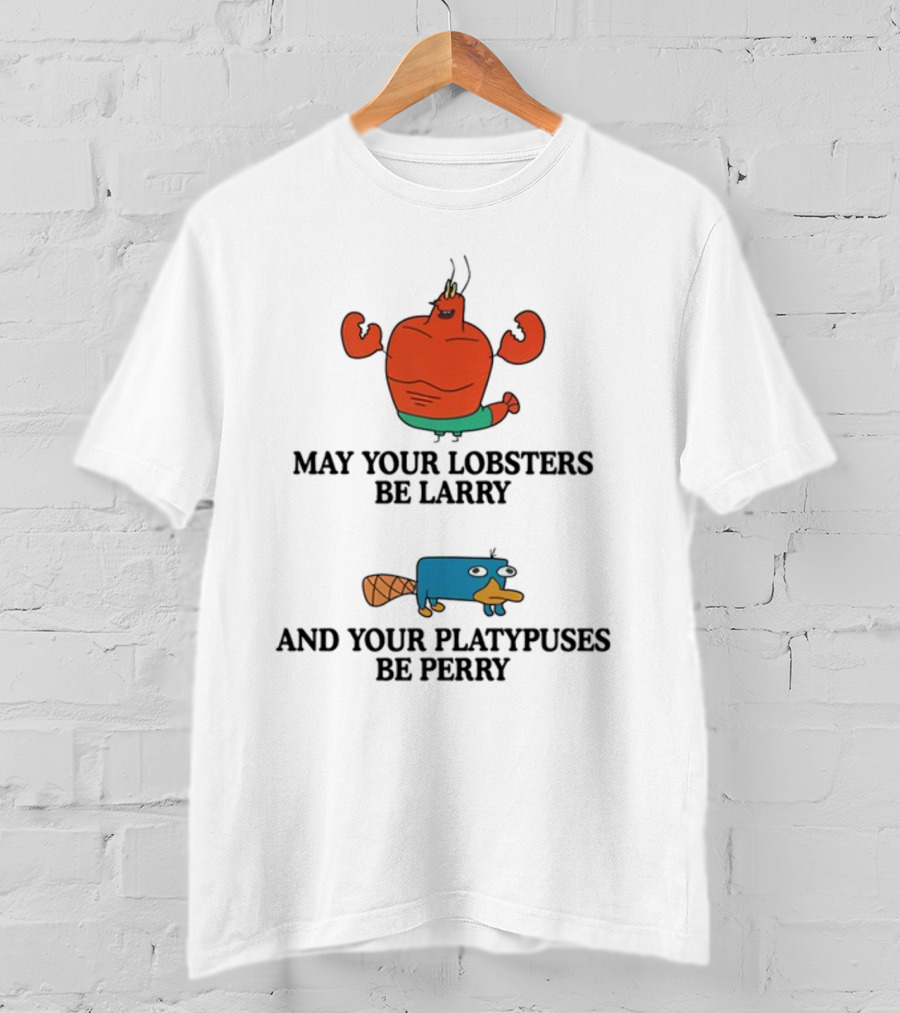 May Your Lobsters Be Larry And Your Platypuses Be Perry T-Shirt