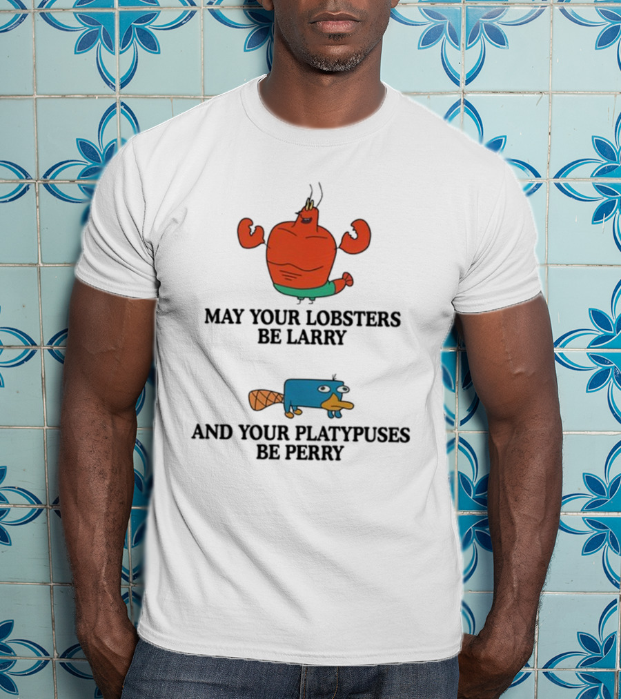 May Your Lobsters Be Larry And Your Platypuses Be Perry T-Shirt
