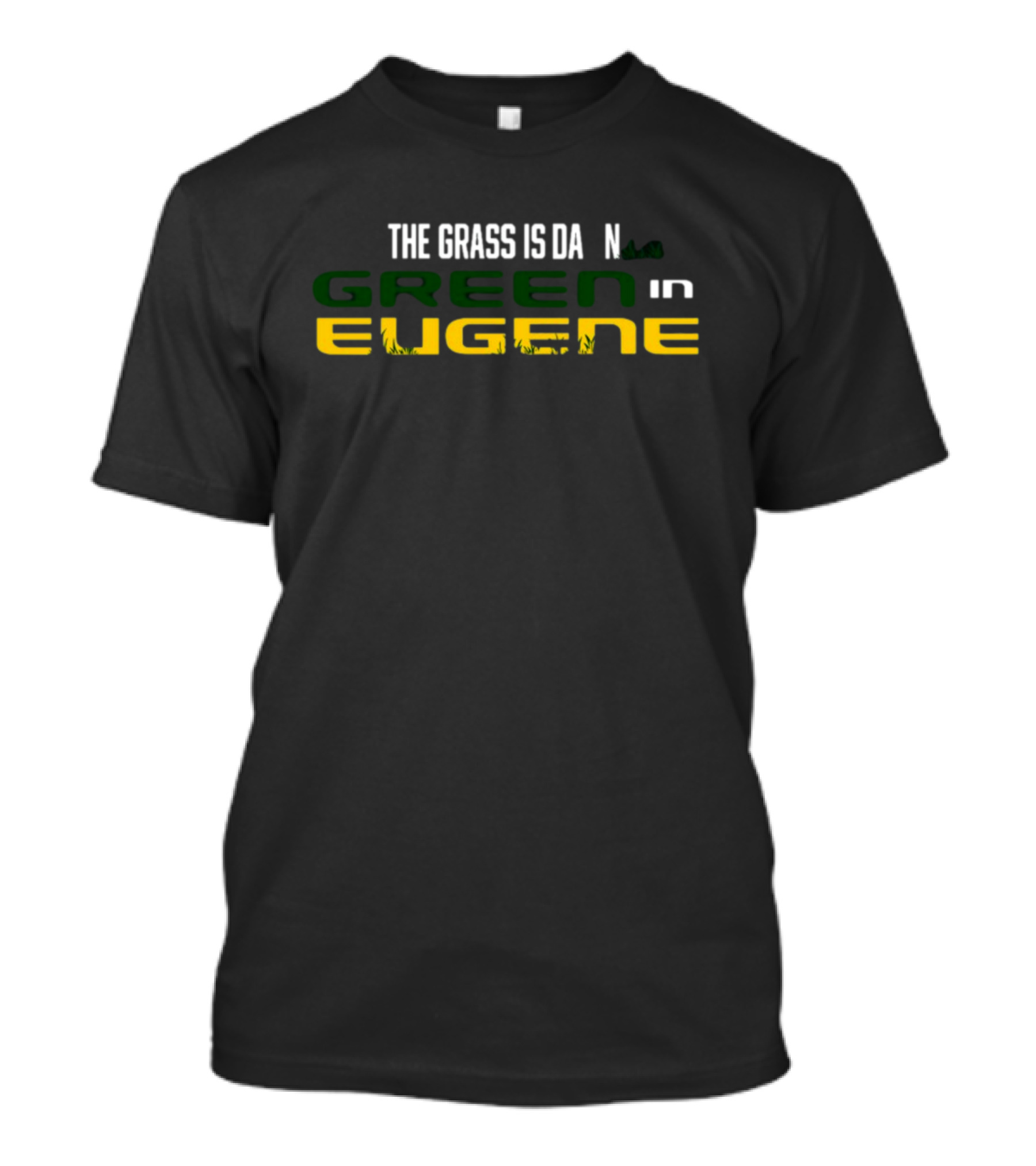 The Grass Is Green In Eugene T-Shirt
