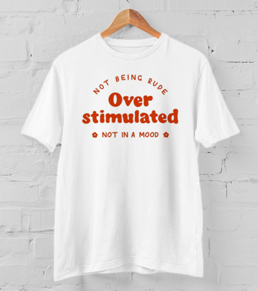 Not Being Rude Over Stimulated Not In A Mood T-Shirt
