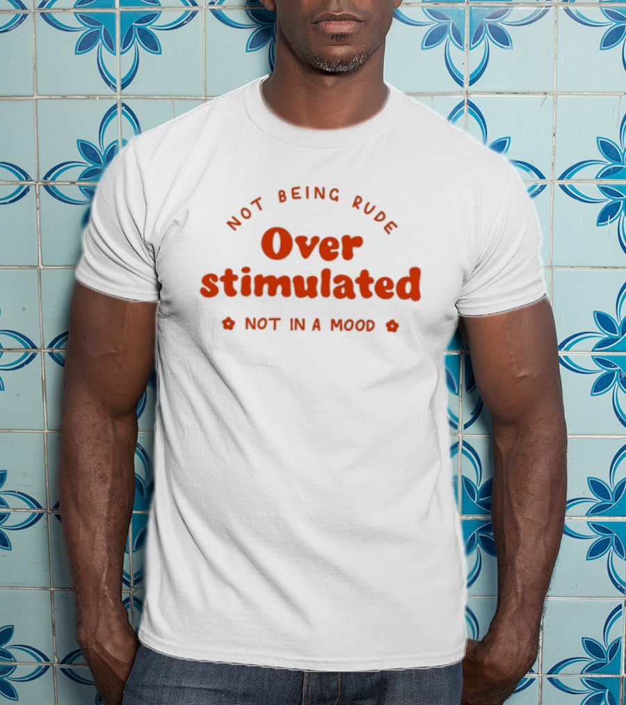 Not Being Rude Over Stimulated Not In A Mood T-Shirt