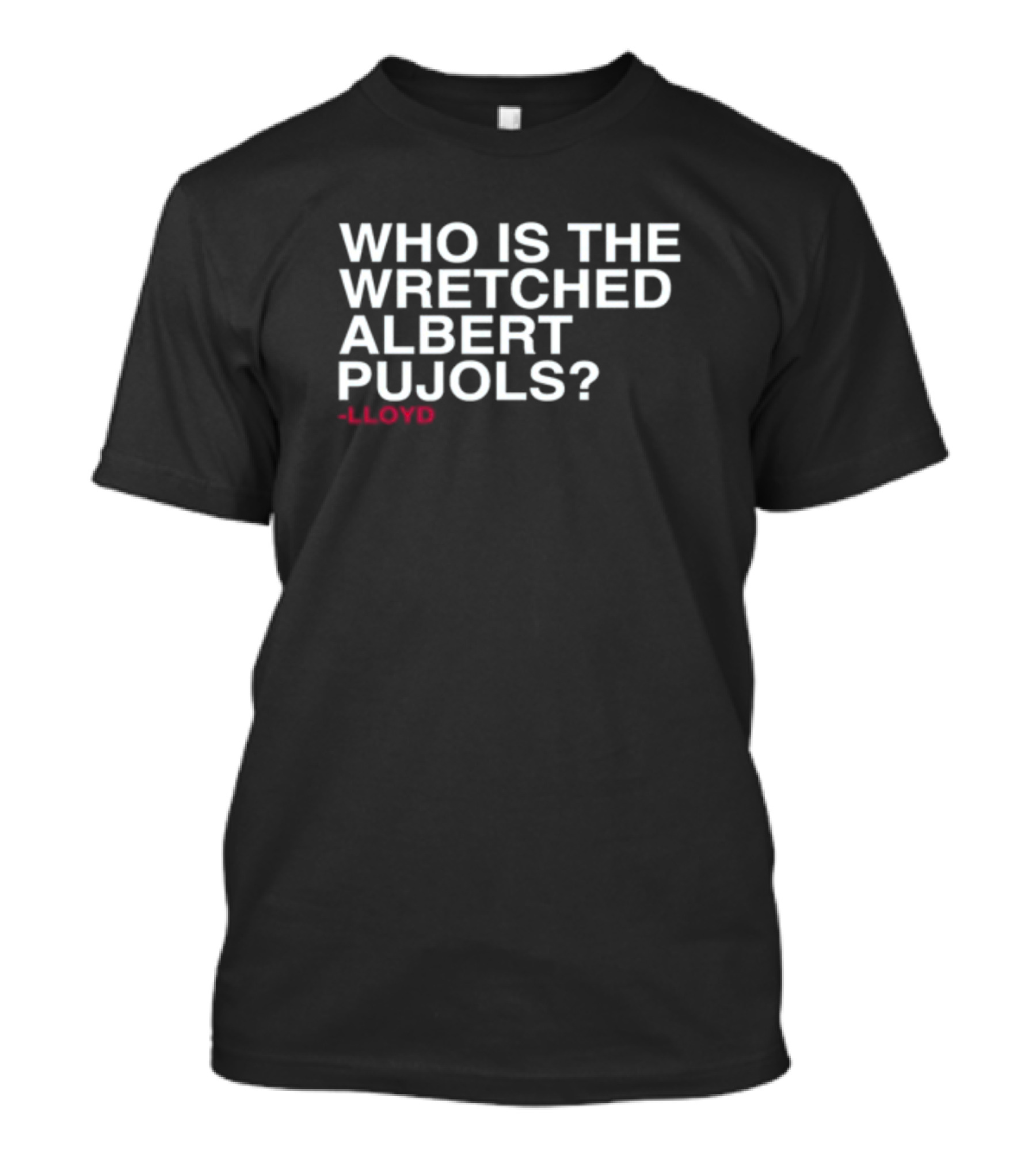 Who Is The Wretched Albert Pujols Lloyd T-Shirt