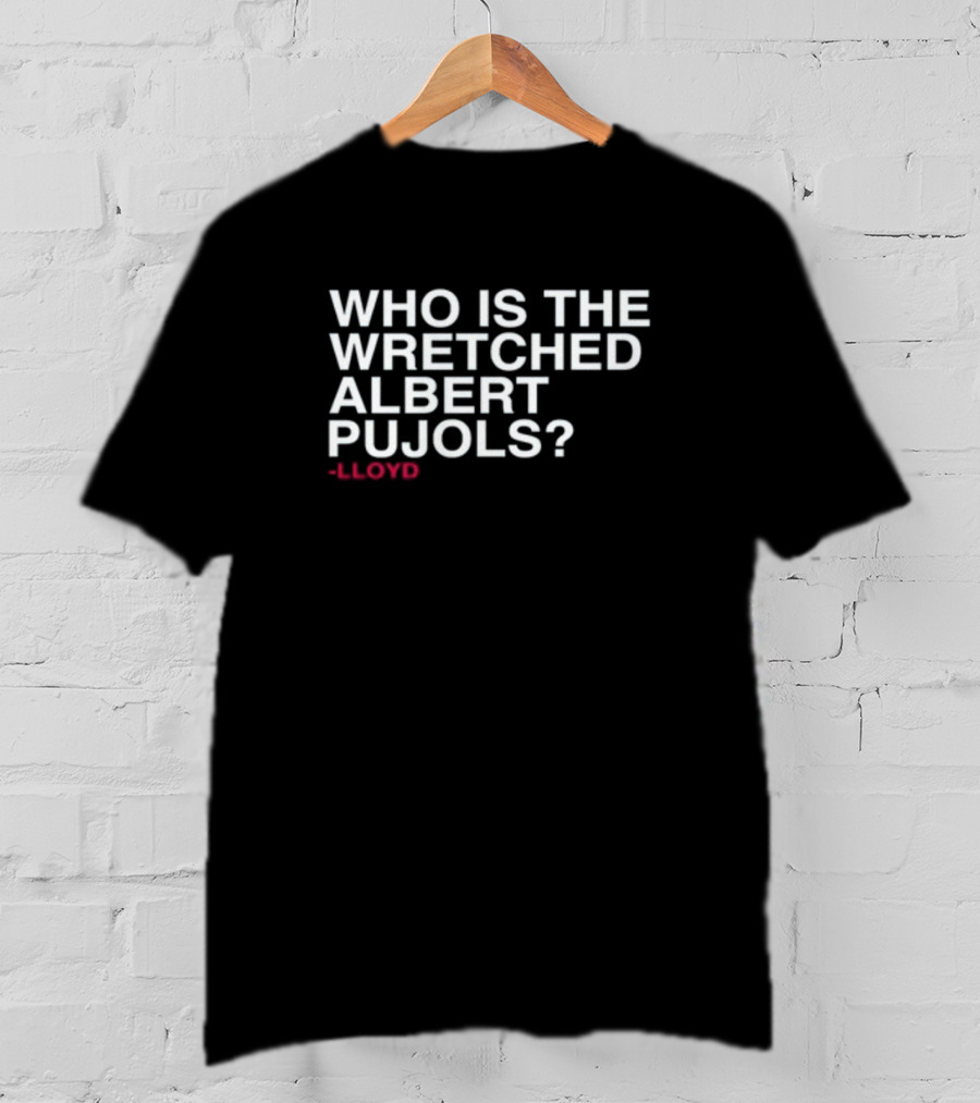 Who Is The Wretched Albert Pujols Lloyd T-Shirt