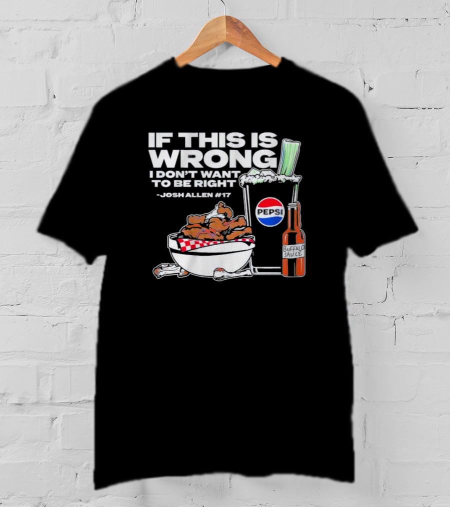 If This Is Wrong I Don’t Want To Be Right Josh Allen #17 Buffalo Sauce Pepsi T-Shirt