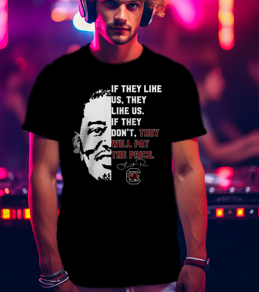 Gamecocks If They Like Us They Like Us If They Don't They Will Pay The Price Half-Face T-Shirt