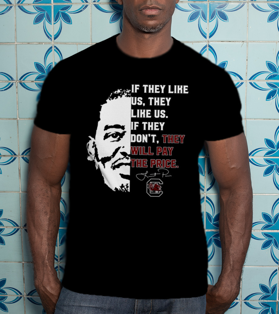 Gamecocks If They Like Us They Like Us If They Don't They Will Pay The Price Half-Face T-Shirt