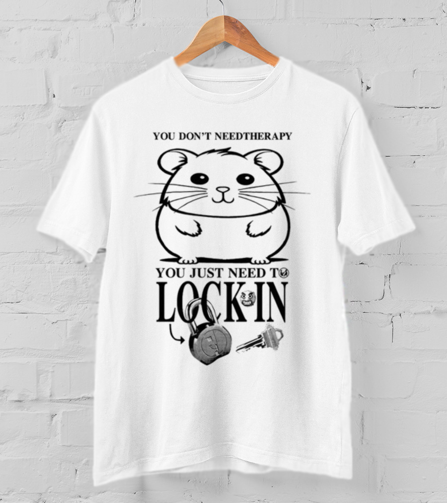 You Don't Need Therapy You Just Need To Lock In Hamster With Headphones And Key T-Shirt