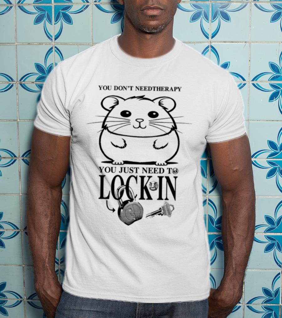 You Don't Need Therapy You Just Need To Lock In Hamster With Headphones And Key T-Shirt
