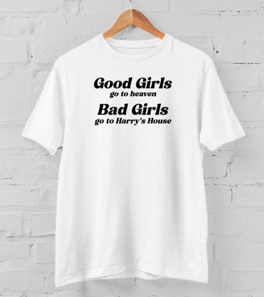 Good Girls Go To Heaven Bad Girls Go To Harry's House T-Shirt