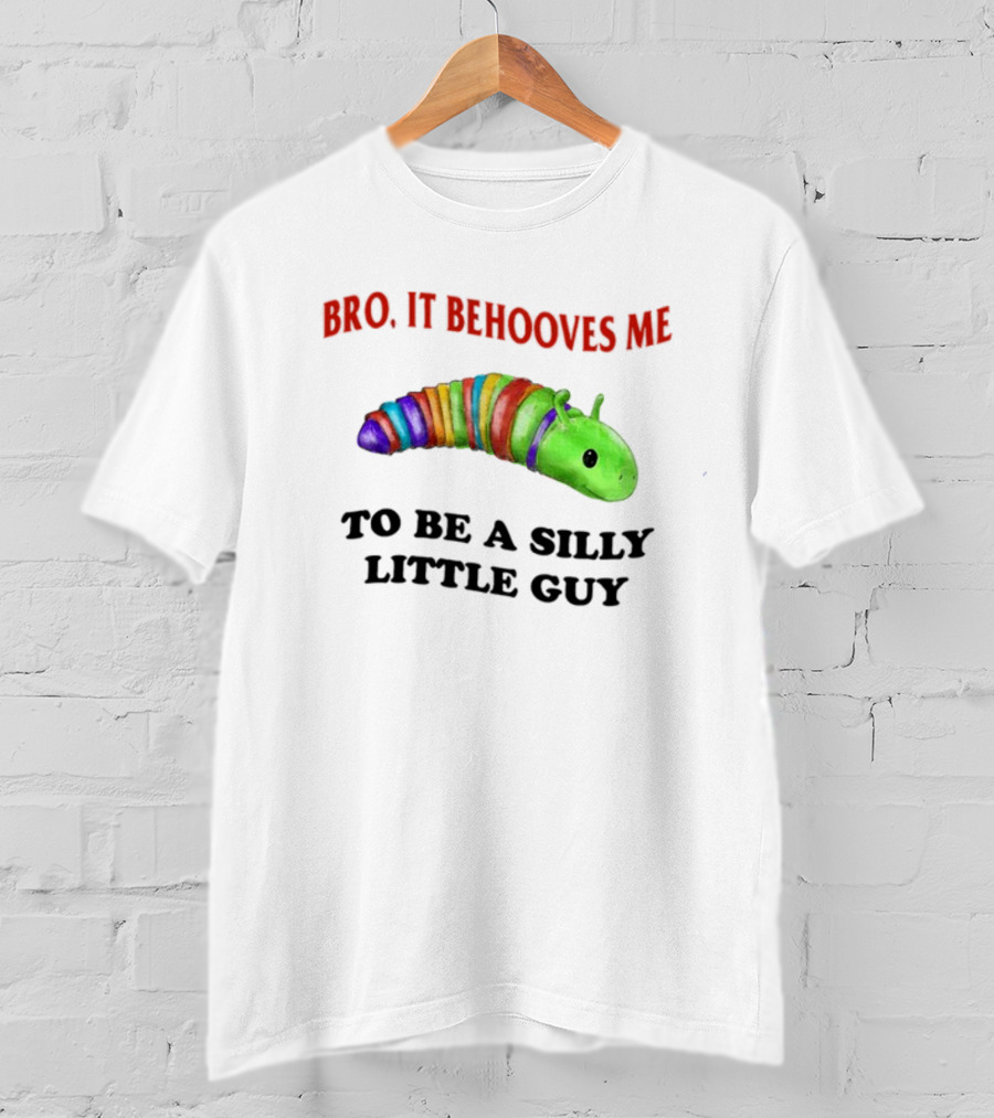 Bro It Behooves Me Caterpillar To Be A Silly Little Guy T-Shirt