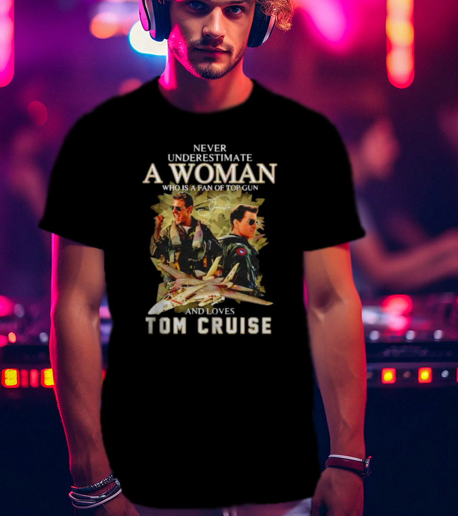 Never Underestimate A Woman Who Is A Fan Of Top Gun And Loves Tom Cruise Fighter Jets Movie Reference T-Shirt
