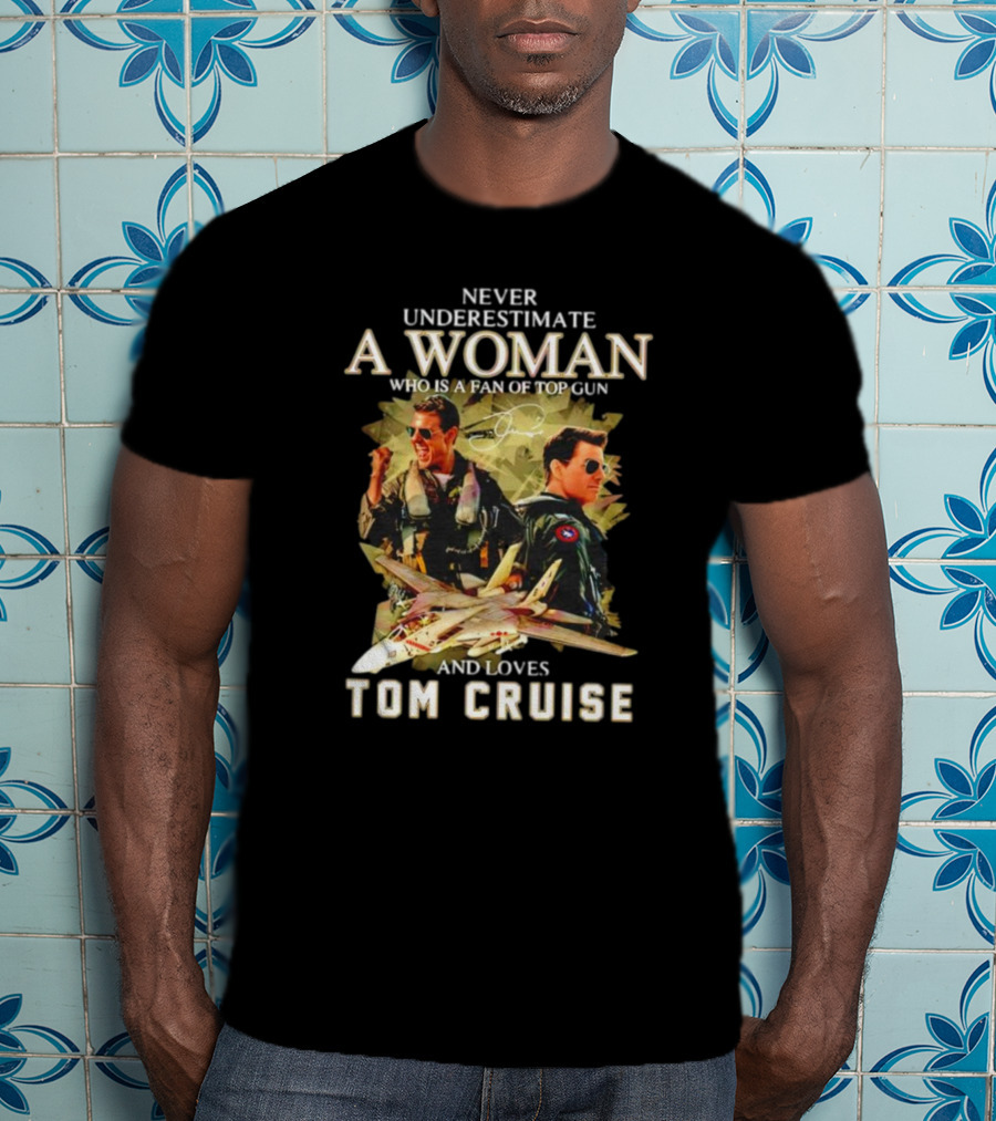 Never Underestimate A Woman Who Is A Fan Of Top Gun And Loves Tom Cruise Fighter Jets Movie Reference T-Shirt
