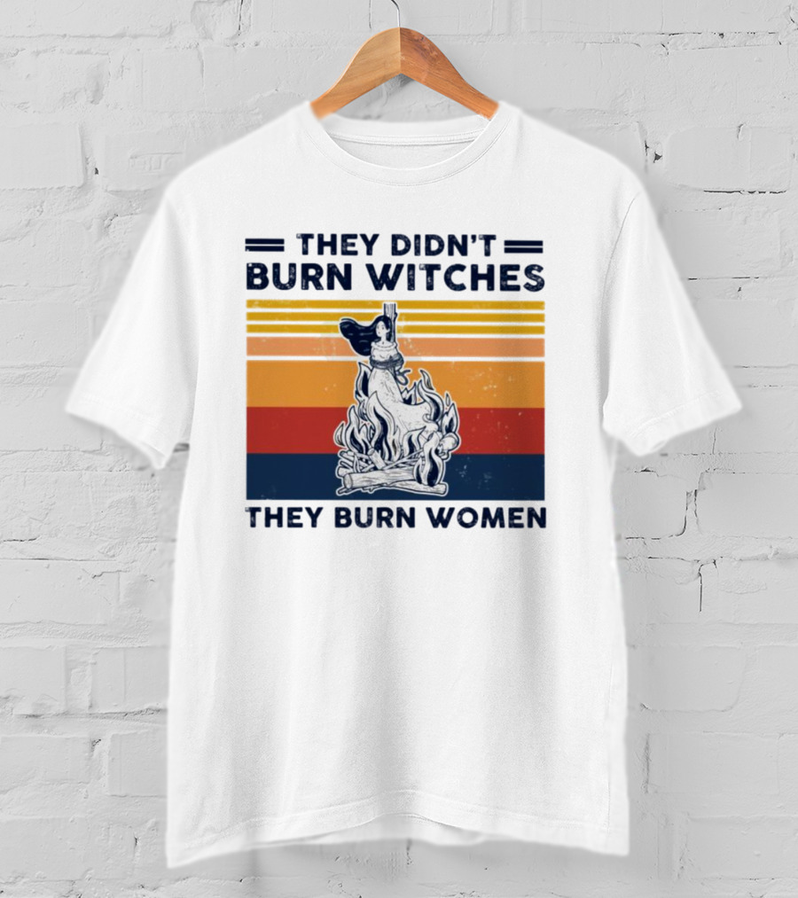 They Didn’t Burn Witches They Burn Women Vintage Retro Style Women's Rights T-Shirt