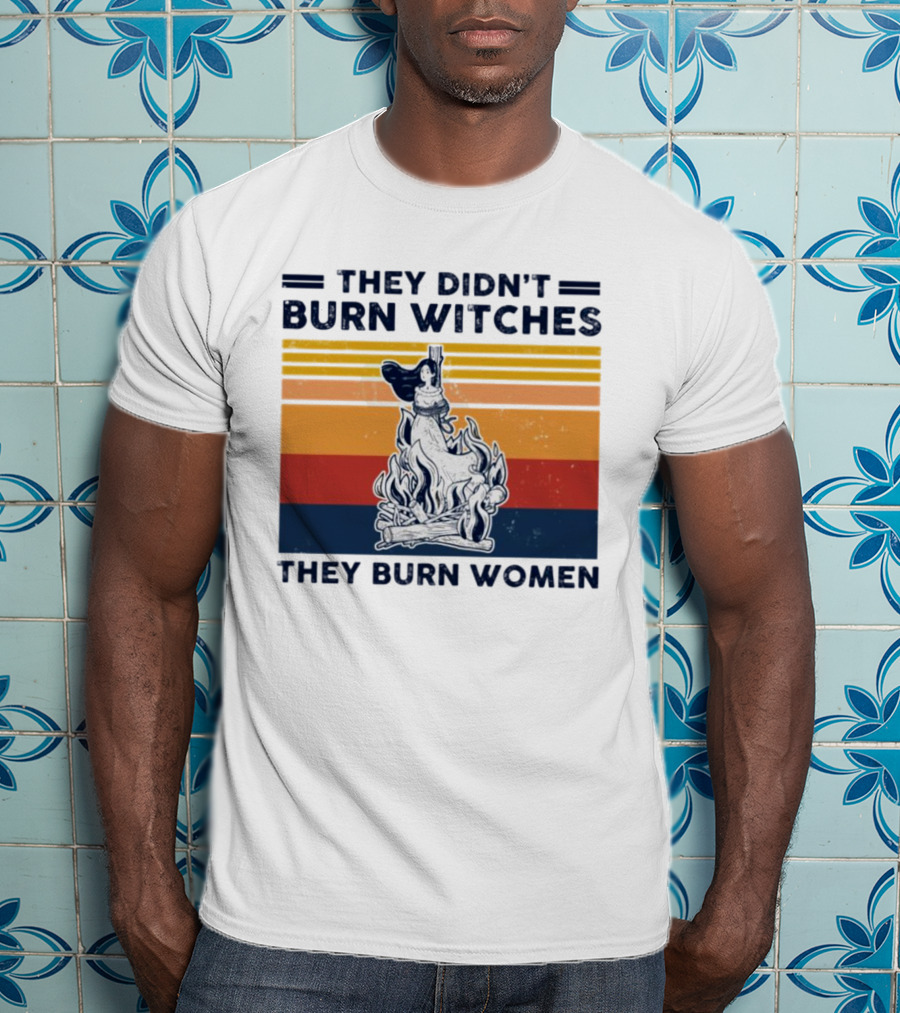 They Didn’t Burn Witches They Burn Women Vintage Retro Style Women's Rights T-Shirt
