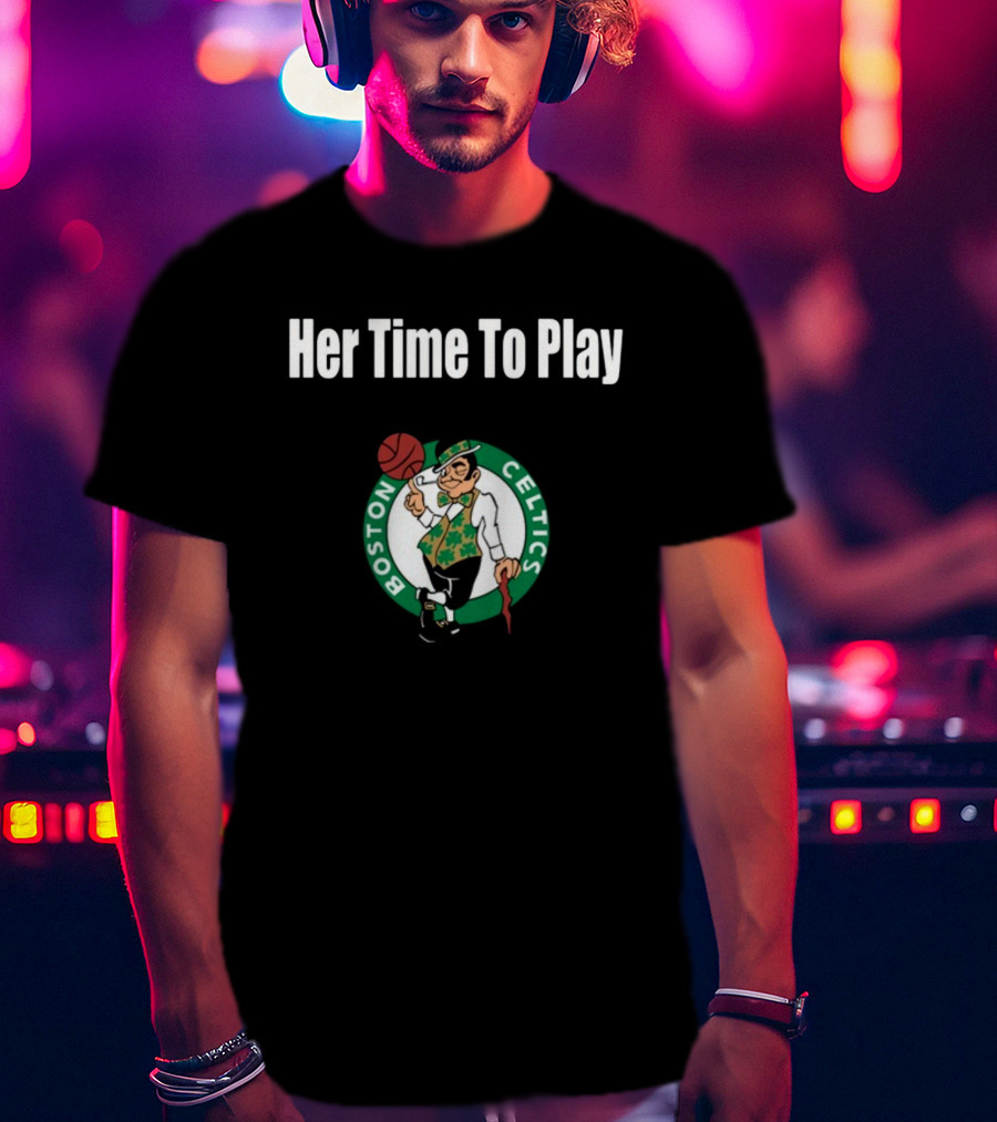 Her Time To Play Boston Celtics Basketball T-Shirt