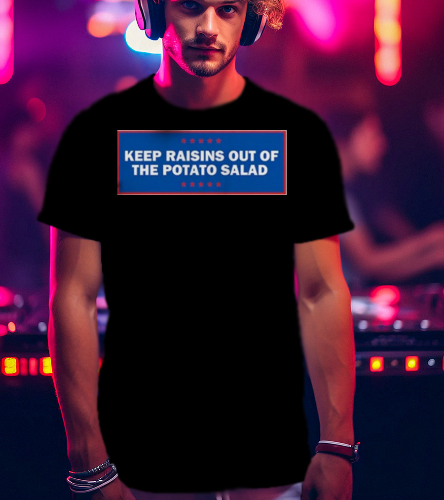 Middleclassfancy Keep Raisins Out Of The Potato Salad Bold White Text On Blue With Red Stars T-Shirt
