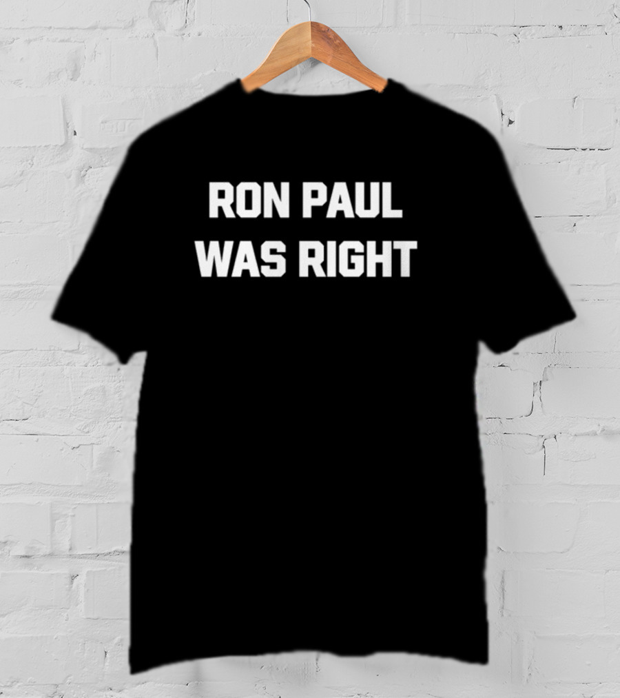 Ron Paul Was Right T-Shirt