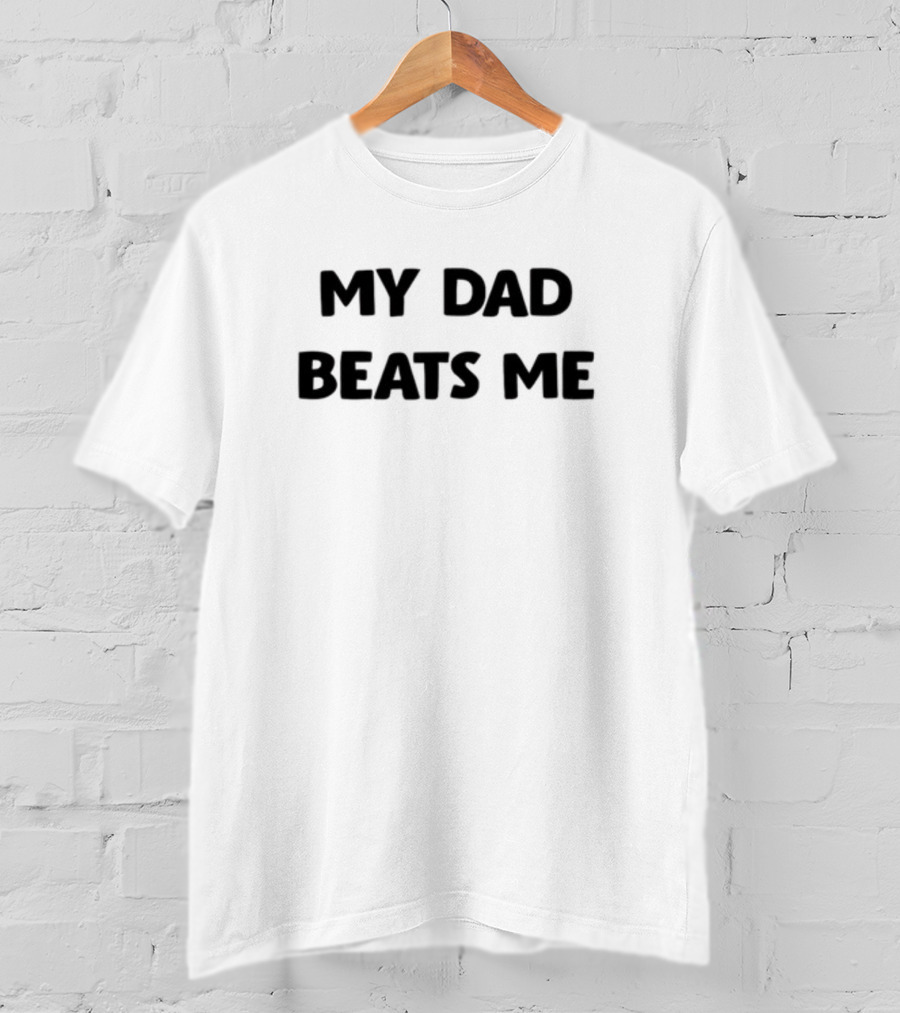 My Dad Beats Me T-Shirt