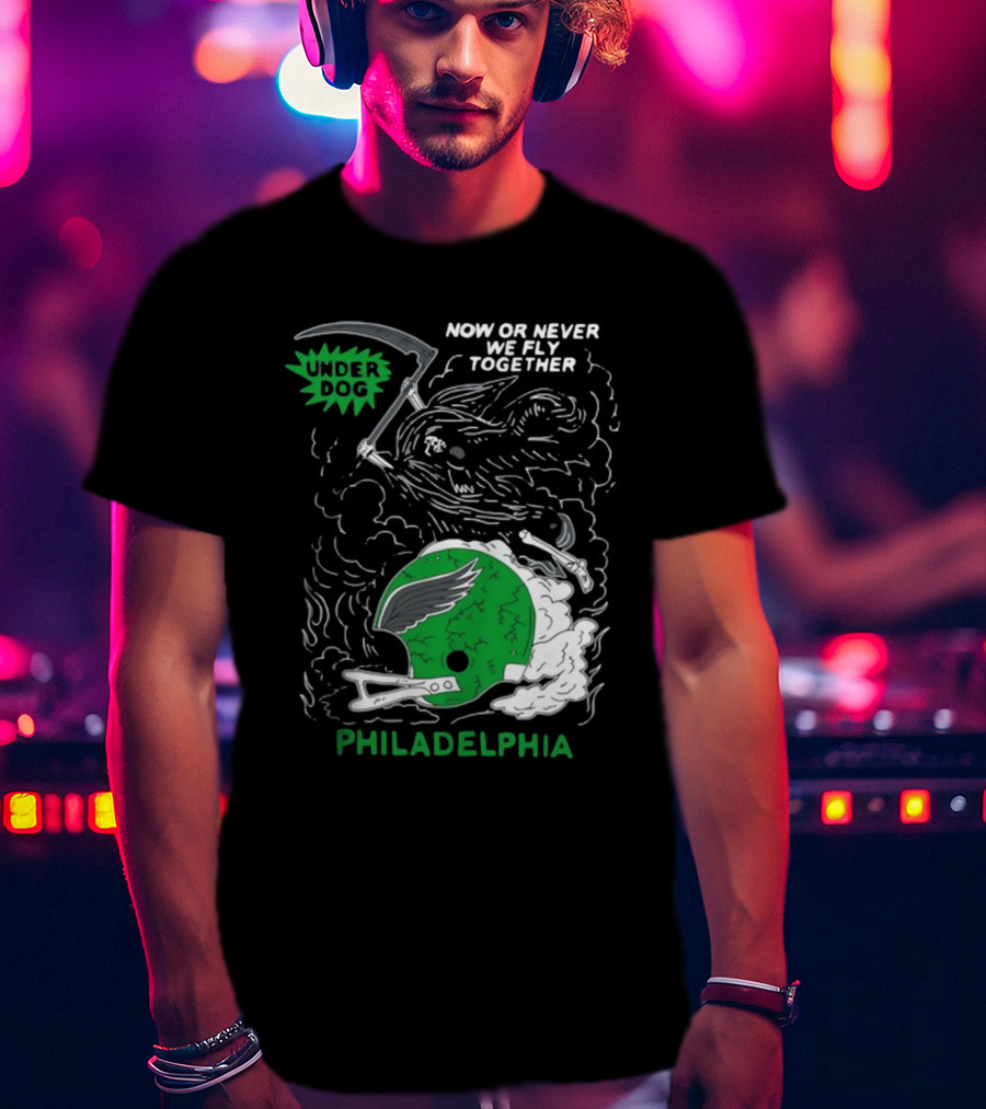 Now Or Never We Fly Together Under Dog Philadelphia T-Shirt