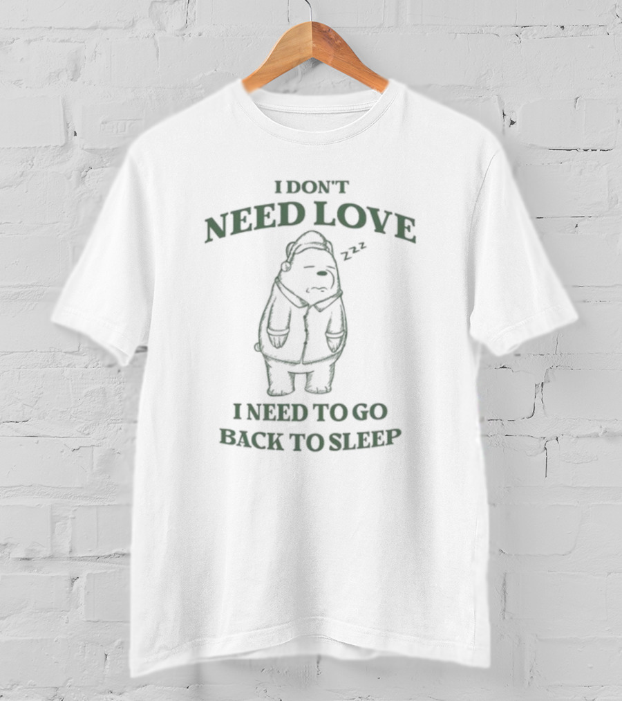 Penkmatters Store I Don't Need Love I Need To Go Back To Sleep Zzz Bear T-Shirt