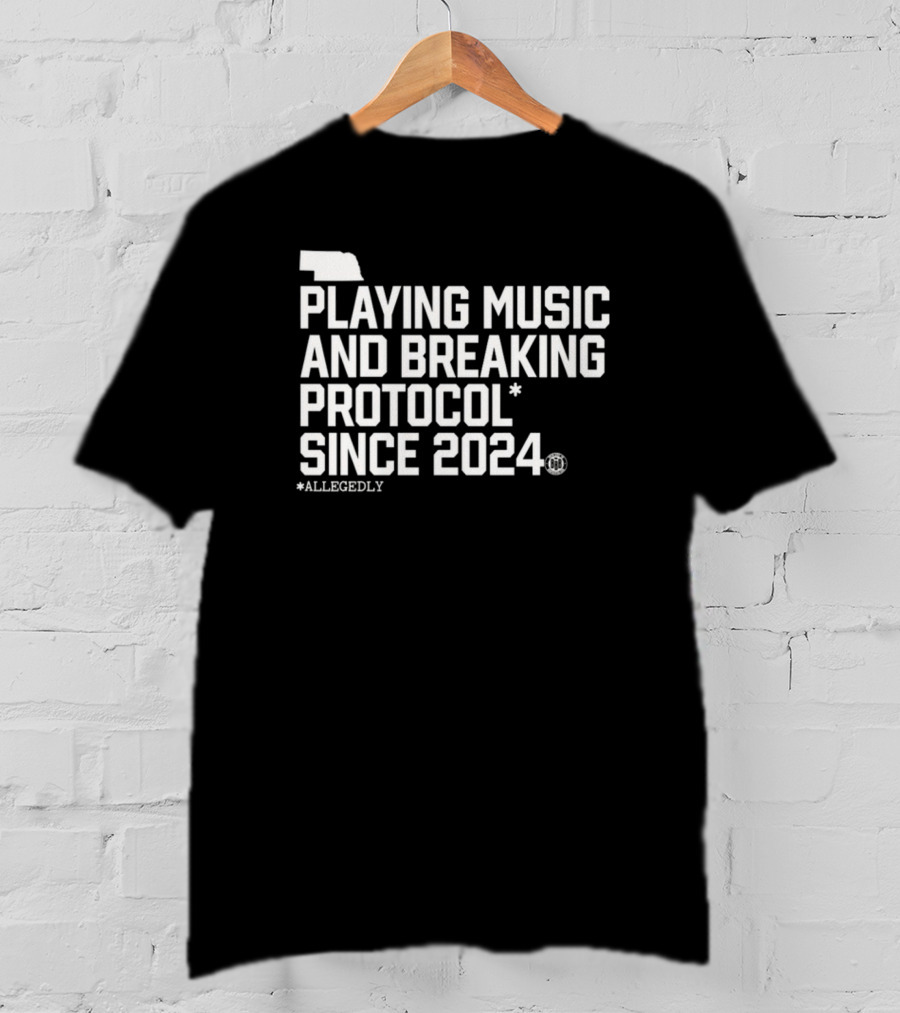 Playing Music And Breaking Protocol Allegedly Since T-Shirt