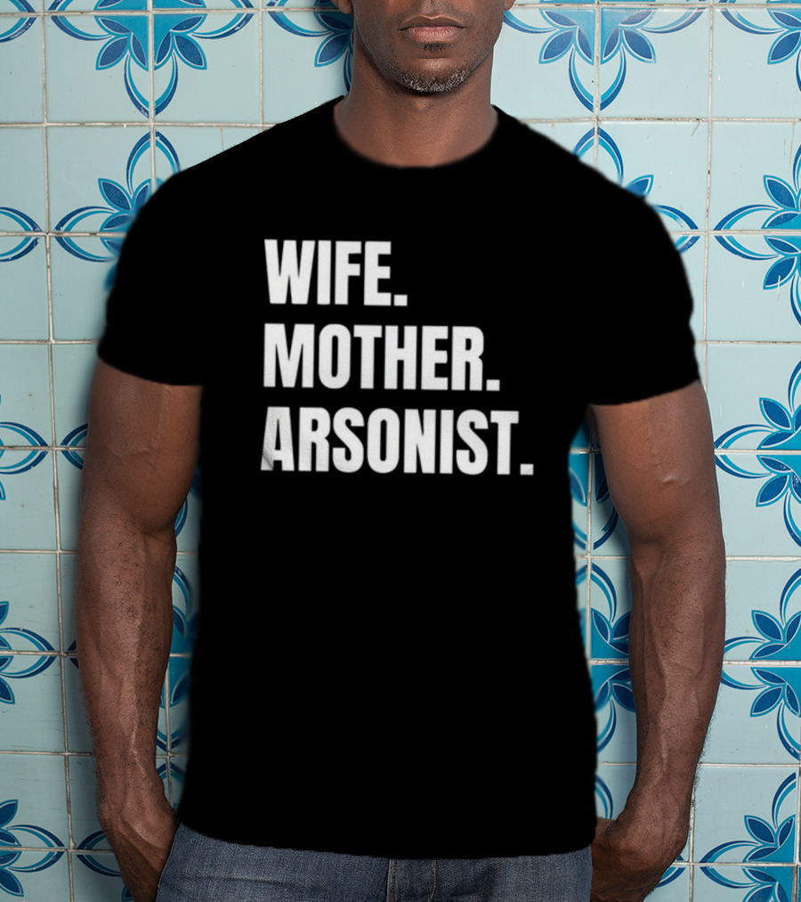 Gotfunny Wife Mother Arsonist T-Shirt