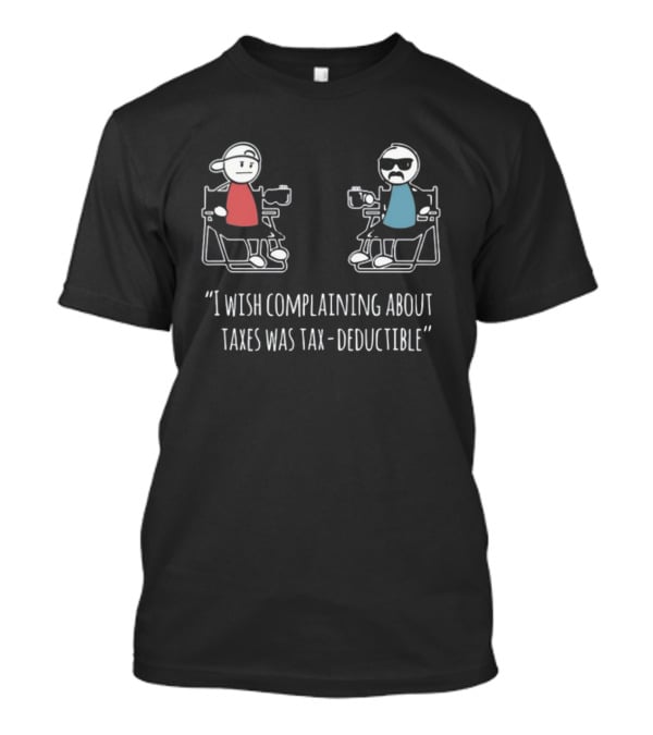 Docktok I Wish Complaining About Taxes Was Tax Deductible Casual Characters Conversation T-Shirt