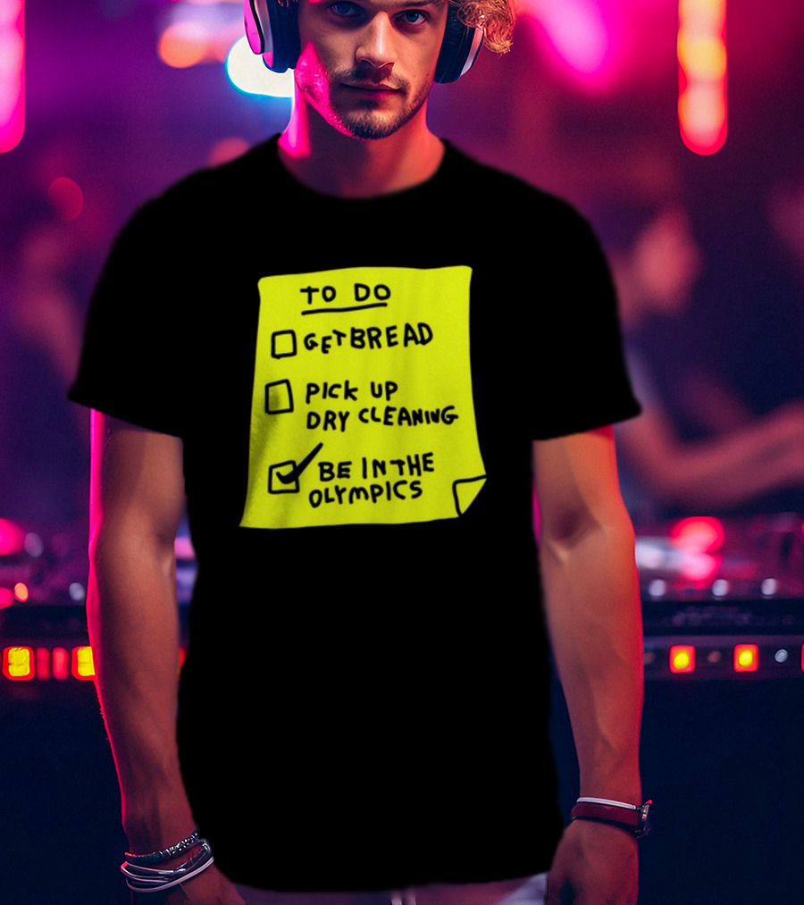 To Do List: Get Bread, Pick Up Dry Cleaning, Be In The Olympics T-Shirt
