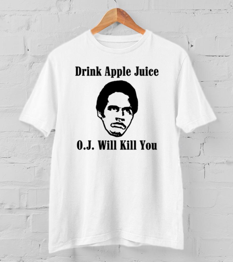 Drink Apple Juice O.J. Will Kill You T-Shirt