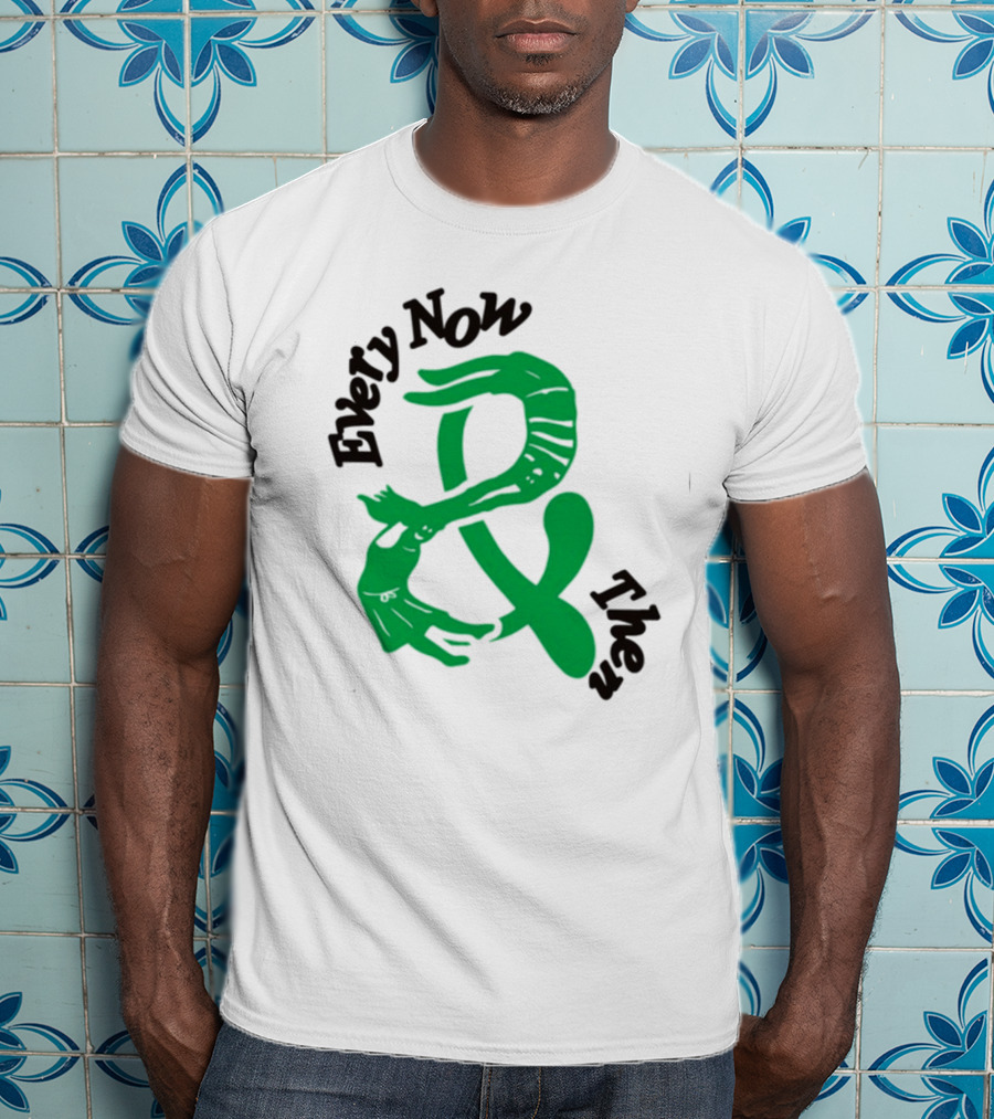 Every Now And Then T-Shirt