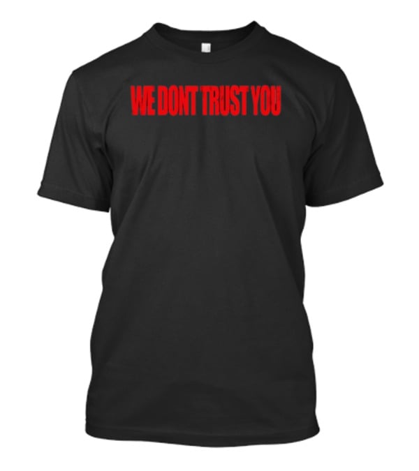 We Don't Trust You Bold Red Statement WDTY T-Shirt