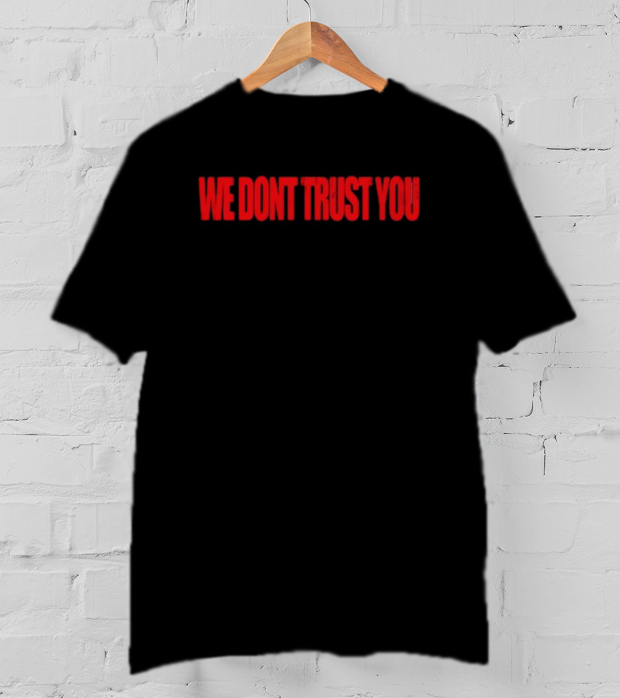 We Don't Trust You Bold Red Statement WDTY T-Shirt
