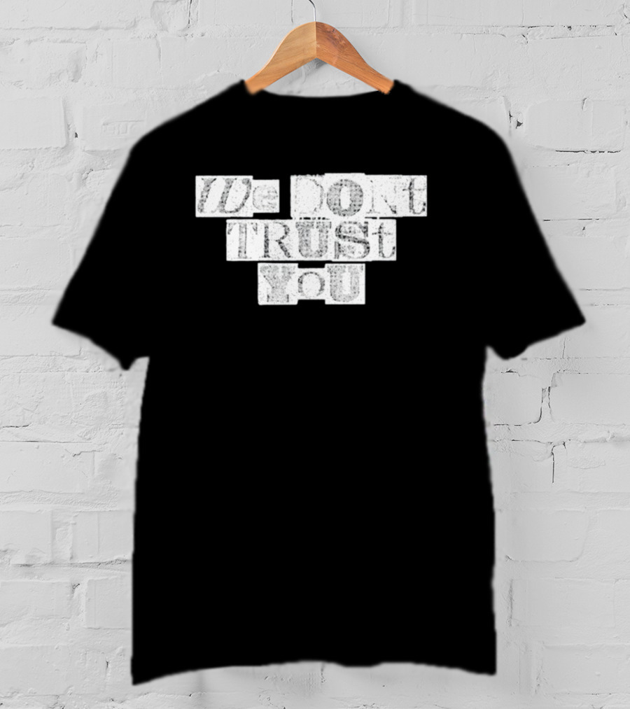 We Dont Trust You Wdty Ransom Stencil T-Shirt