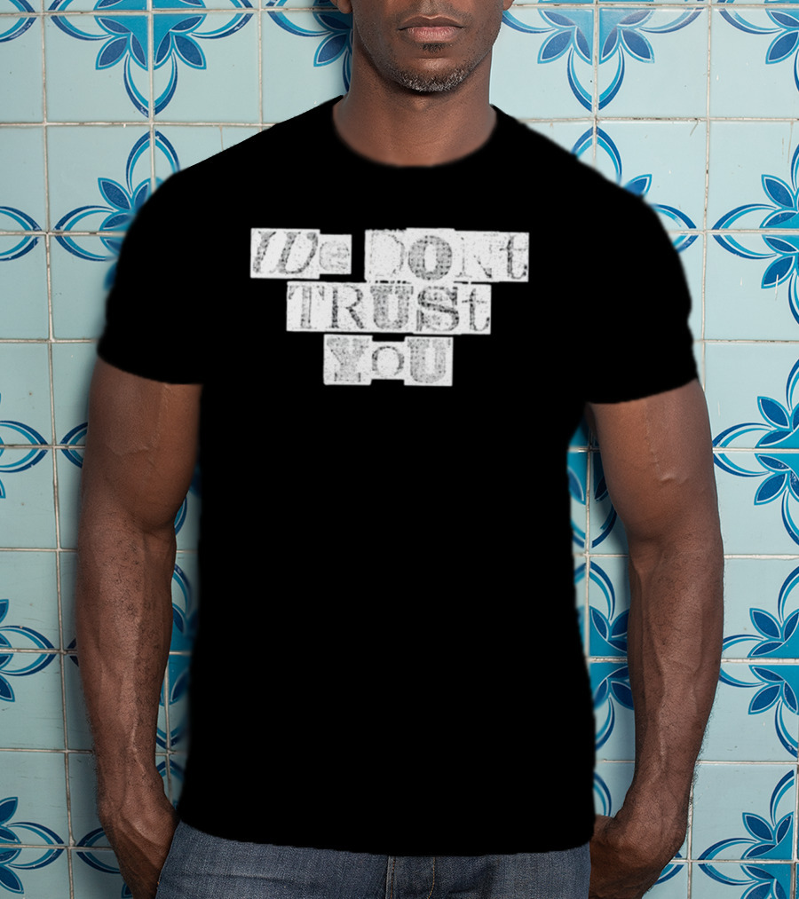We Dont Trust You Wdty Ransom Stencil T-Shirt