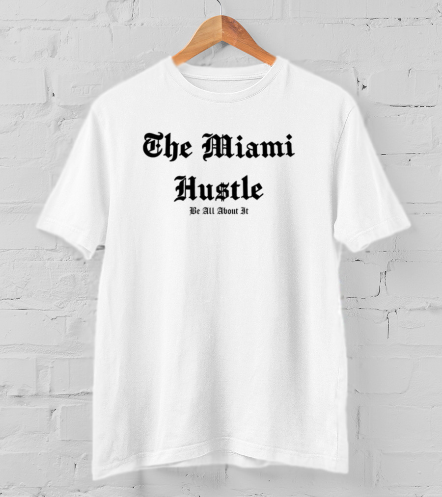 The Miami Hustle Be All About It T-Shirt