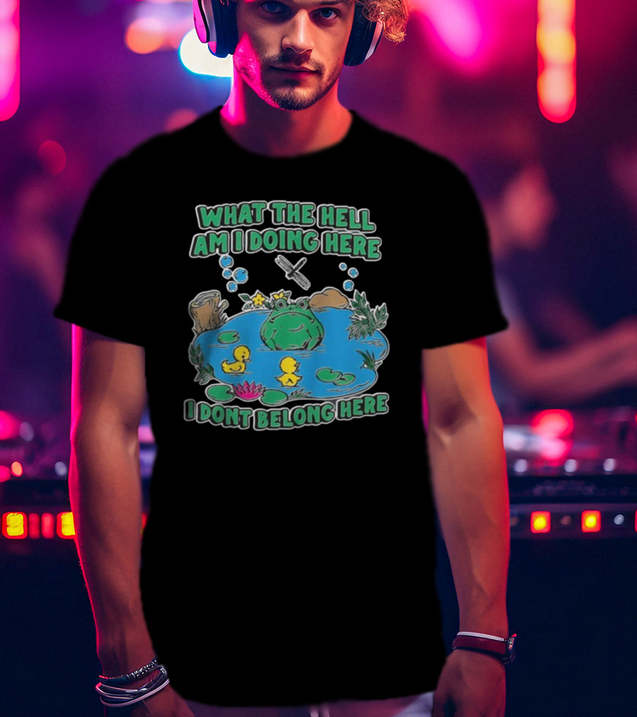 WHAT THE HELL AM I DOING HERE I DONT BELONG HERE FROG AND DUCKS IN POND T-Shirt