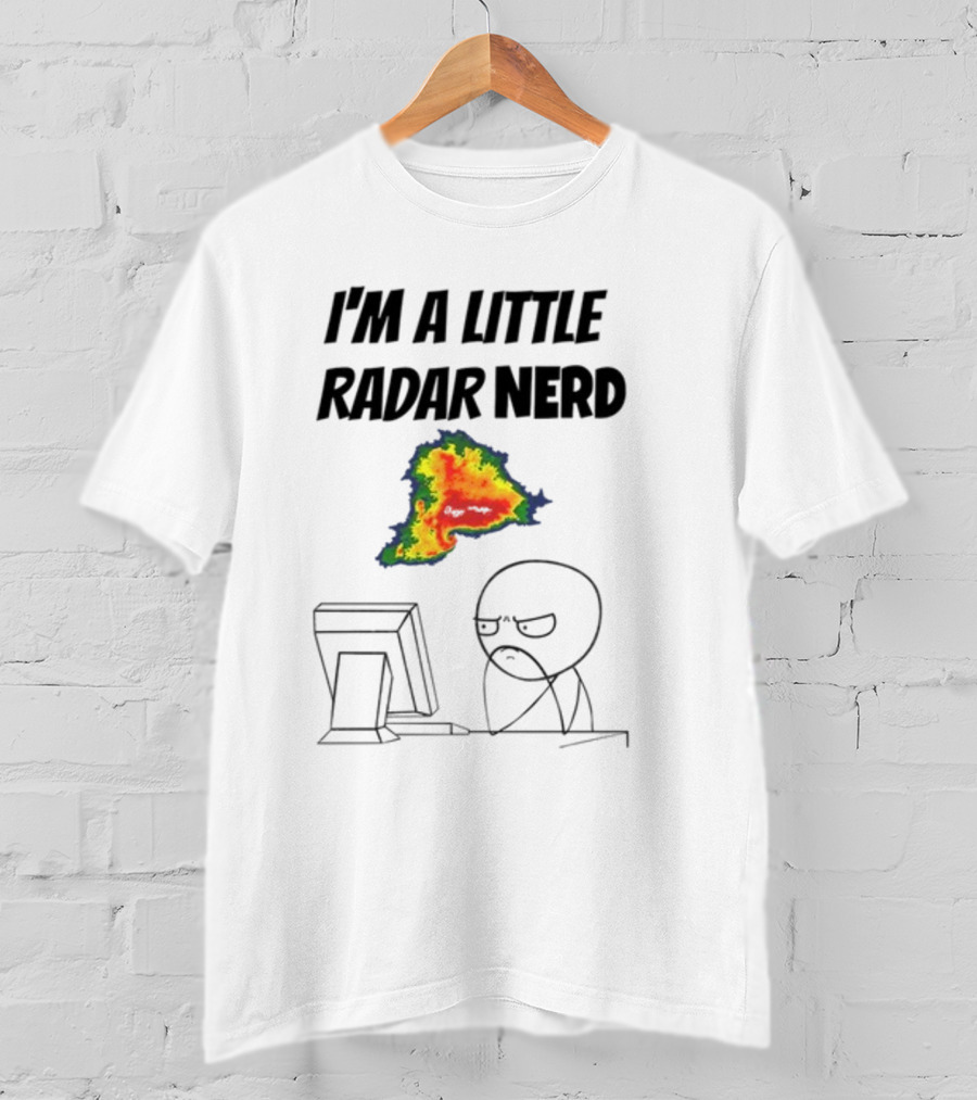 I'm A Little Radar Nerd Funny Weather Watching At Computer T-Shirt