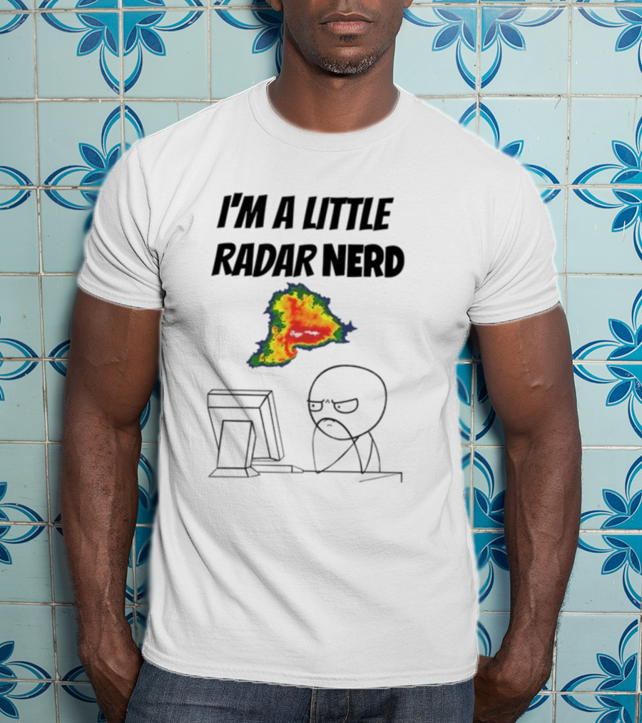 I'm A Little Radar Nerd Funny Weather Watching At Computer T-Shirt