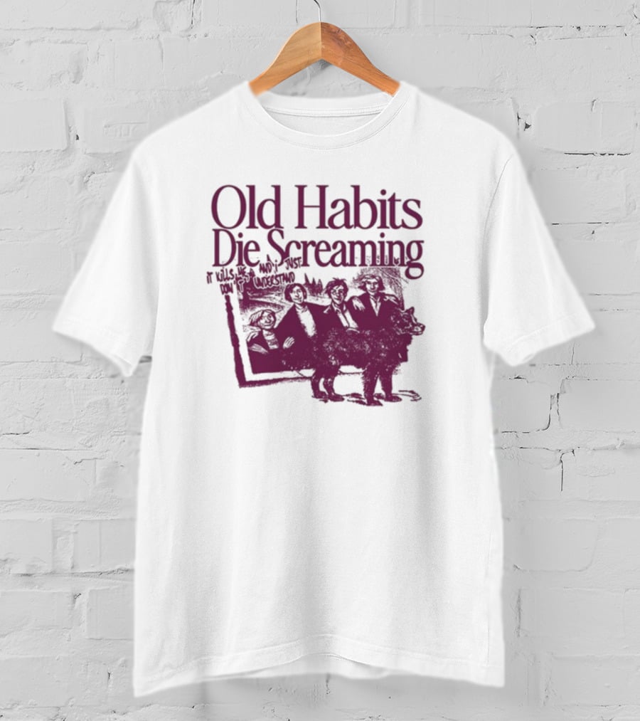 Old Habits Die Screaming It Kills Me Who's Next On The Tracklist T-Shirt