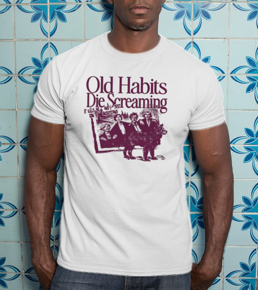 Old Habits Die Screaming It Kills Me Who's Next On The Tracklist T-Shirt