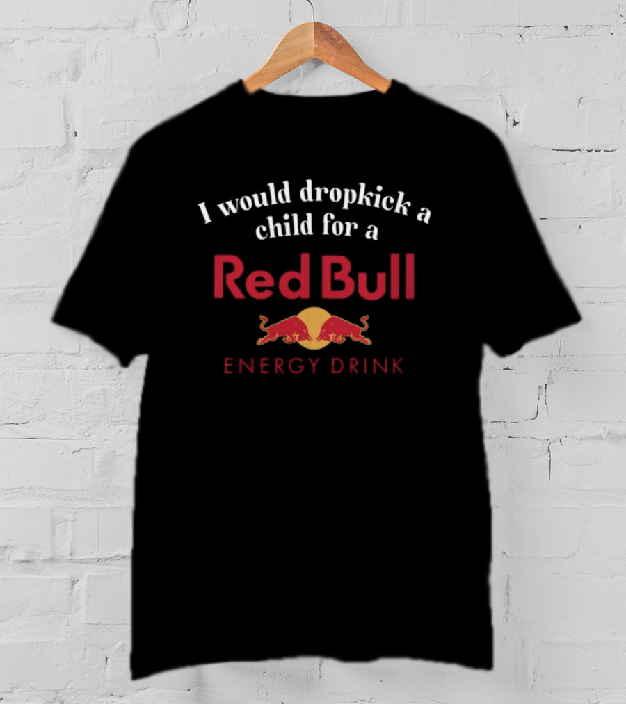 Unethicalthreads I Would Dropkick A Child For A Red Bull Energy Drink T-Shirt