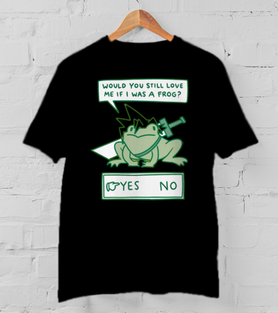 Would You Still Love Me If I Was A Frog Sword Yes No T-Shirt