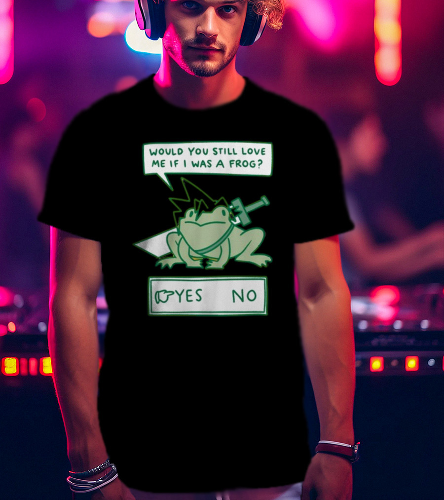 Would You Still Love Me If I Was A Frog Sword Yes No T-Shirt