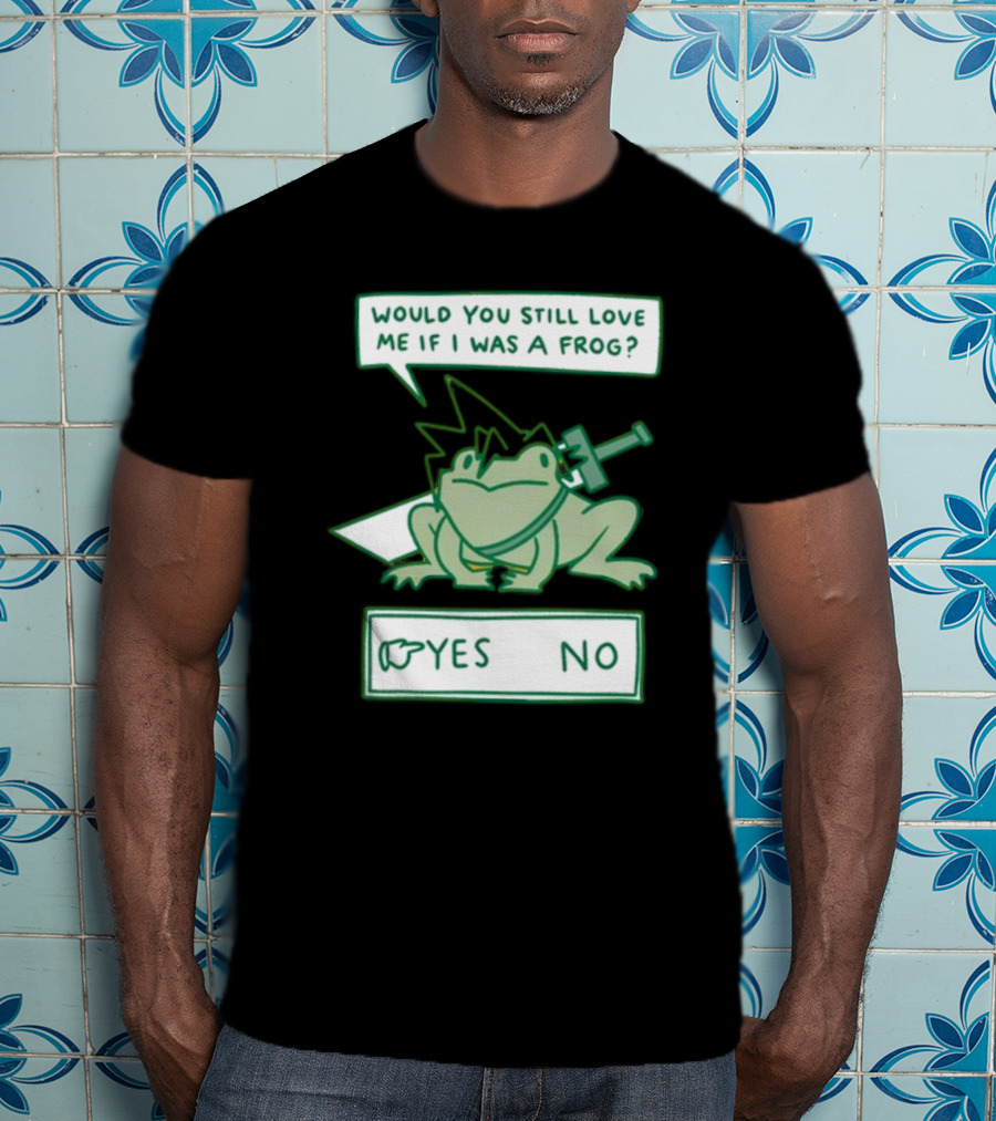 Would You Still Love Me If I Was A Frog Sword Yes No T-Shirt