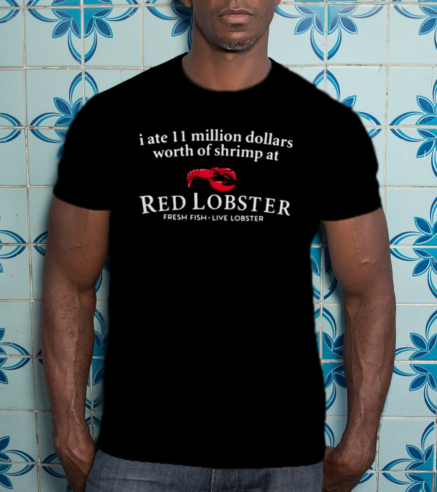 I Ate 11 Million Dollars Worth Of Shrimp At Red Lobster Fresh Fish Live Lobster T-Shirt