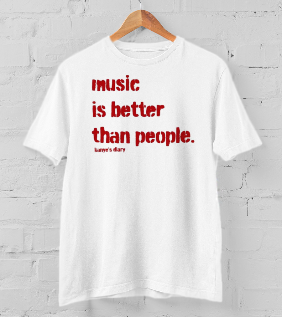 Music Is Better Than People Kanye's Diary Shirt Text T-Shirt