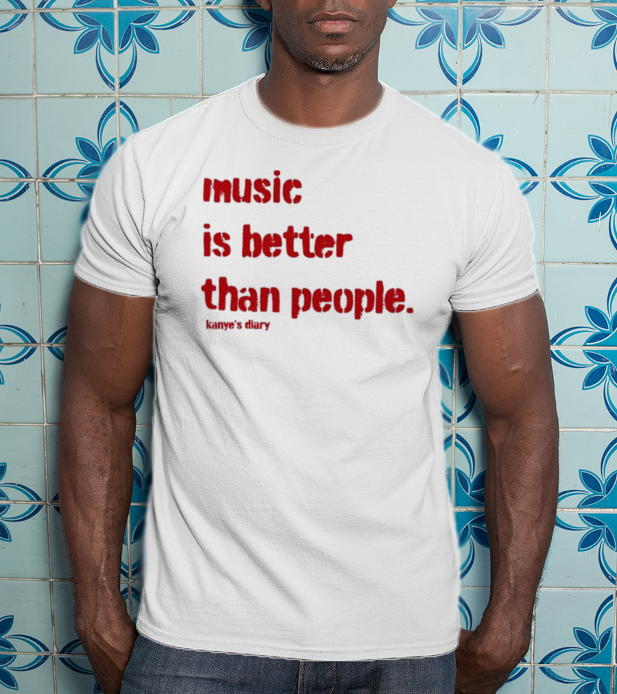 Music Is Better Than People Kanye's Diary Shirt Text T-Shirt