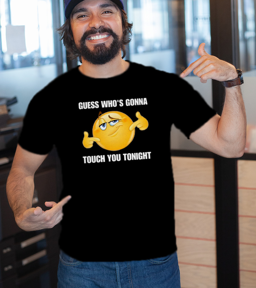 Guess Who's Gonna Touch You Tonight Emoji Meme T-Shirt